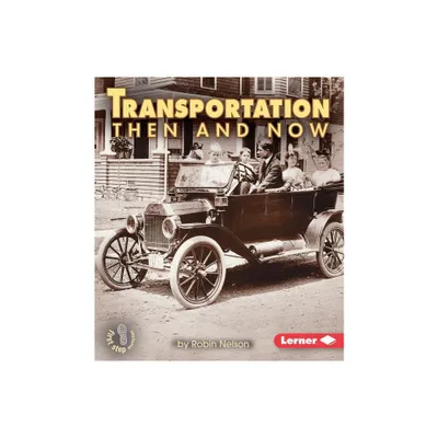 Transportation Then and Now - (First Step Nonfiction -- Then and Now) by Robin Nelson (Paperback)