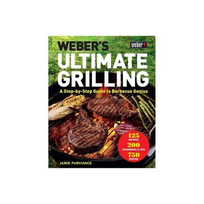 Webers Ultimate Grilling : A Step-by-Step Guide to Barbecue Genius - by Jamie Purviance (Hardcover)