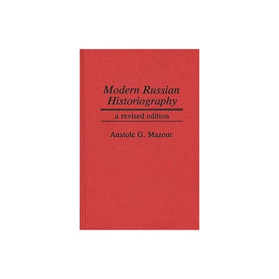 Modern Russian Historiography - by Anatole Gregory Mazour & Anatole G Mazour & Alexandr Mazour (Hardcover)