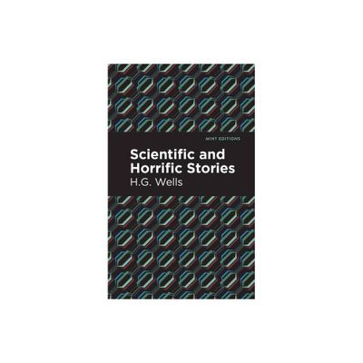 Scientific and Horrific Stories - (Mint Editions (Scientific and Speculative Fiction)) by H G Wells (Paperback)