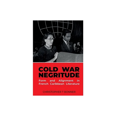 Cold War Negritude - (Contemporary French and Francophone Cultures) by Christopher T Bonner (Hardcover)