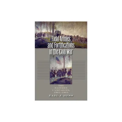 Field Armies and Fortifications in the Civil War - (Civil War America) by Earl J Hess (Paperback)