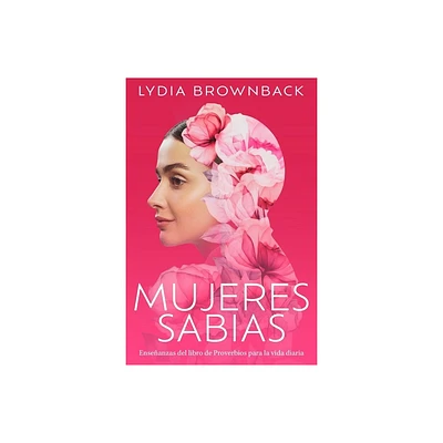 Mujeres Sabias: Enseanzas del Libro de Proverbios Para La Vida Diaria (a Womans Wisdom: How the Book of Proverbs Speaks to Everything)