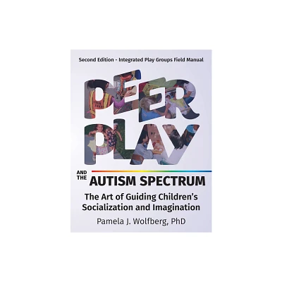 Peer Play and the Autism Spectrum - 2nd Edition by Pamela J Wolfberg (Paperback)