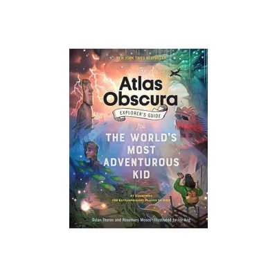 The Atlas Obscura Explorers Guide for the Worlds Most Adventurous Kid - by Dylan Thuras & Rosemary Mosco (Paperback)