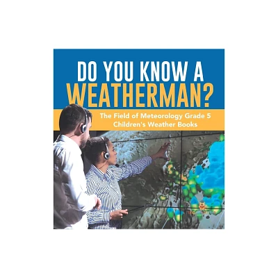 Do You Know A Weatherman? The Field of Meteorology Grade 5 Childrens Weather Books - by Baby Professor (Hardcover)