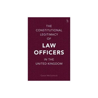 The Constitutional Legitimacy of Law Officers in the United Kingdom - by Conor McCormick (Paperback)