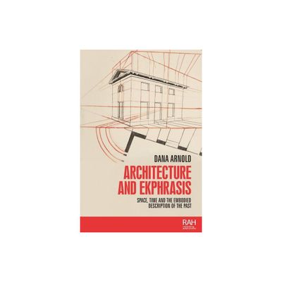 Architecture and Ekphrasis - (Rethinking Arts Histories) by Dana Arnold (Paperback)