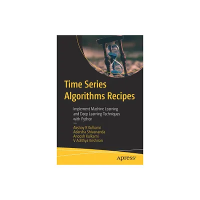 Time Series Algorithms Recipes - by Akshay R Kulkarni & Adarsha Shivananda & Anoosh Kulkarni & V Adithya Krishnan (Paperback)