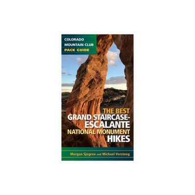 The Best Grand Staircase-Escalante National Monument Hikes - by Morgan Sjogren & Michael Versteeg (Paperback)