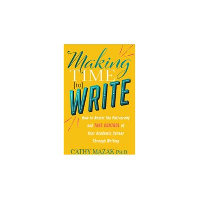 Making Time to Write - by Cathy Mazak (Paperback)