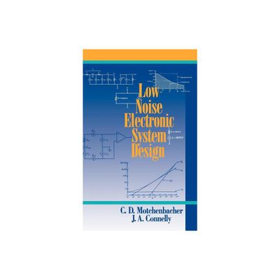 Low-Noise Electronic System Design - by C D Motchenbacher & J A Connelly (Hardcover)