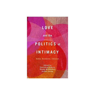 Love and the Politics of Intimacy - by Stanislava Dikova & Wendy McMahon & Jordan Savage (Paperback)