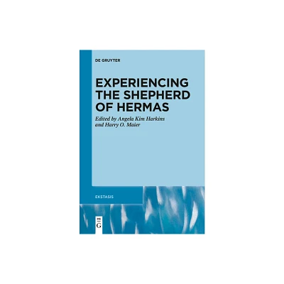 Experiencing the Shepherd of Hermas - (Ekstasis: Religious Experience from Antiquity to the Middle) by Angela Kim Harkins & Harry O Maier