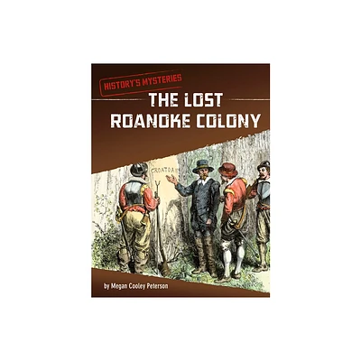 The Lost Roanoke Colony - (Historys Mysteries) by Megan Cooley Peterson (Hardcover)