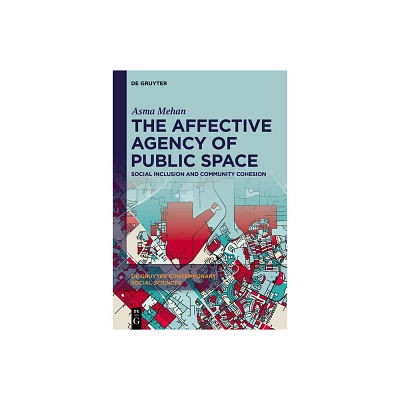 The Affective Agency of Public Space - (De Gruyter Contemporary Social Sciences) by Asma Mehan (Hardcover)