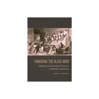 Punishing the Black Body - (Race in the Atlantic World, 1700-1900) by Dawn P Harris (Paperback)