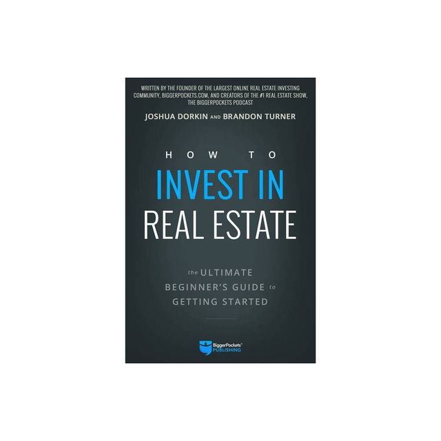 How to Invest in Real Estate - by Brandon Turner & Joshua Dorkin (Paperback)