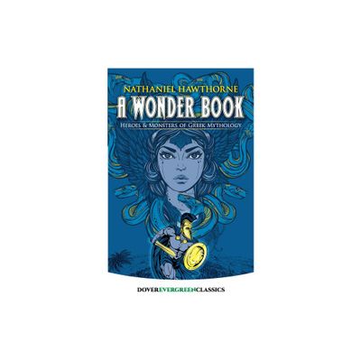 A Wonder Book - (Dover Childrens Evergreen Classics) by Nathaniel Hawthorne (Paperback)