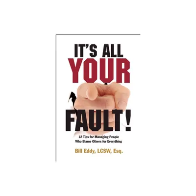 Its All Your Fault! - by Bill Eddy (Paperback)