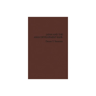 Japan and the Asian Development Bank - by Dennis T Yasutomo (Hardcover)