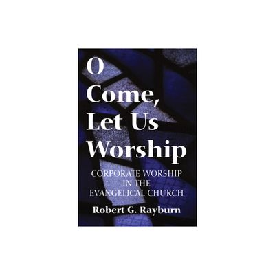 O Come, Let Us Worship - by Robert G Rayburn (Paperback)