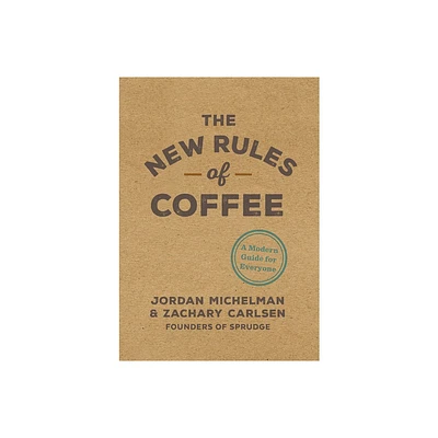 The New Rules of Coffee - by Jordan Michelman & Zachary Carlsen (Hardcover)