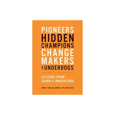 Pioneers, Hidden Champions, Changemakers, and Underdogs - by Mark J Greeven & George S Yip & Wei Wei (Paperback)