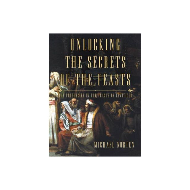 Unlocking the Secrets of the Feasts - by Michael Norten (Paperback)