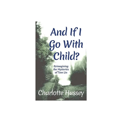 And If I Go With Child? - by Charlotte Hussey (Paperback)