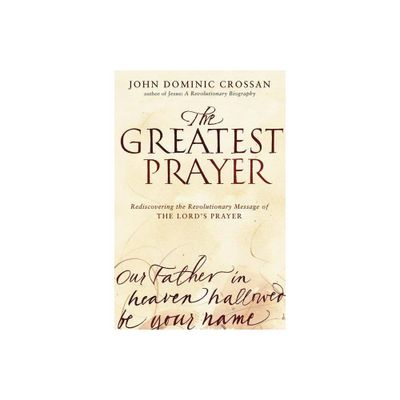 The Greatest Prayer - by John Dominic Crossan (Paperback)