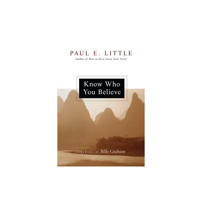 Know Who You Believe - by Paul E Little (Paperback)