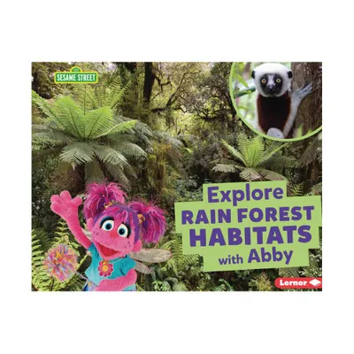 Explore Rain Forest Habitats with Abby - (Sesame Street (R) Habitats) by Charlotte Reed (Paperback)