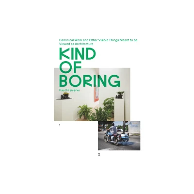 Kind of Boring: Canonical Work and Other Visible Things Meant to Be Viewed as Architecture - by Paul Preissner (Paperback)