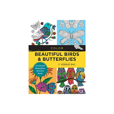 Color Beautiful Birds and Butterflies - (New Shoe Press) by F Sehnaz Bac (Paperback)