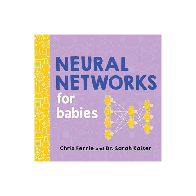 Neural Networks for Babies - (Baby University) by Chris Ferrie & Sarah Kaiser (Board Book)