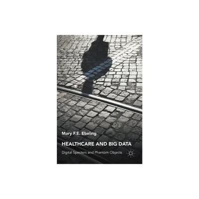 Healthcare and Big Data - by Mary F E Ebeling (Hardcover)