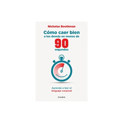 Cmo Caer Bien a Los Dems En Menos de 90 Segundos: Aprende a Leer El Lenguaje Corporal / How to Make People Like You ... - by Nicholas Boothman