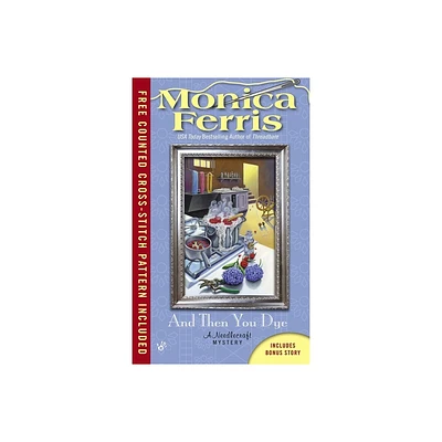 And Then You Dye - (Needlecraft Mystery) by Monica Ferris (Paperback)