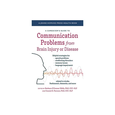 A Caregivers Guide to Communication Problems from Brain Injury or Disease - (Johns Hopkins Press Health Books (Paperback)) (Paperback)