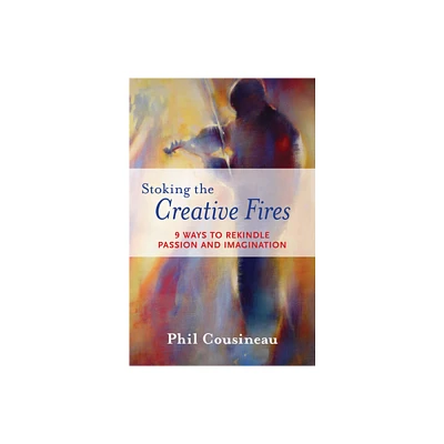 Stoking the Creative Fires - by Phil Cousineau (Paperback)