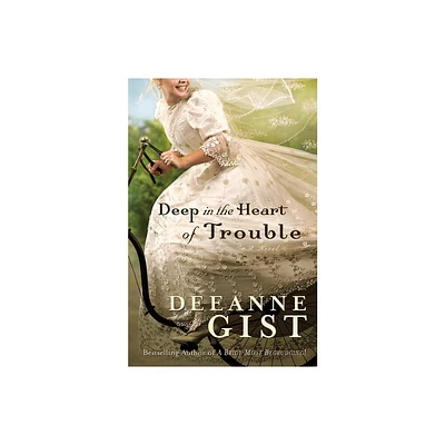 Deep in the Heart of Trouble - by Deeanne Gist (Paperback)