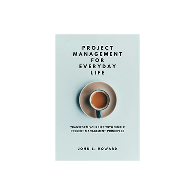 Project Management for Everyday Life - by John L Howard (Paperback)