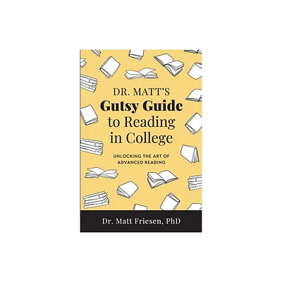 Dr. Matts Gutsy Guide to Reading in College - by Matt Friesen (Paperback)