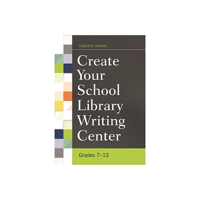 Create Your School Library Writing Center - by Timothy Horan (Paperback)