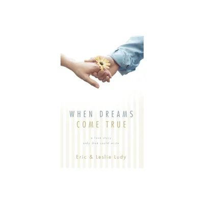 When Dreams Come True - by Eric Ludy & Leslie Ludy (Paperback)