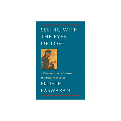 Seeing with the Eyes of Love - (Classics of Christian Inspiration) 2nd Edition by Eknath Easwaran (Paperback)