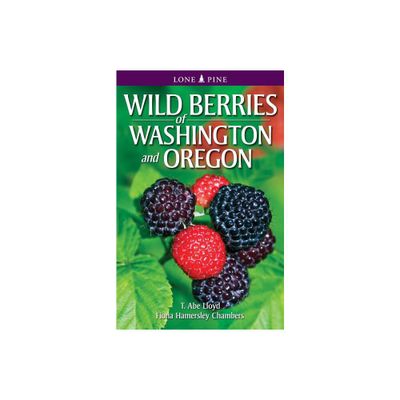 Wild Berries of Washington and Oregon - by T Abe Lloyd & Fiona Hamersley Chambers (Paperback)