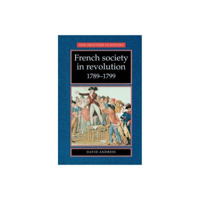 French Society in Revolution 1789-1799 - (New Frontiers) by David Andress (Paperback)