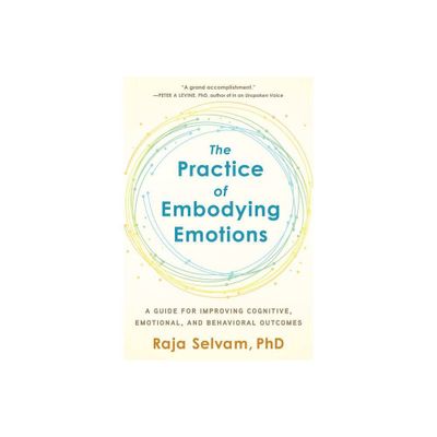 The Practice of Embodying Emotions - by Raja Selvam (Paperback)